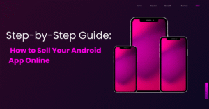 Step-by-Step Guide: How to Sell Your Android App Online